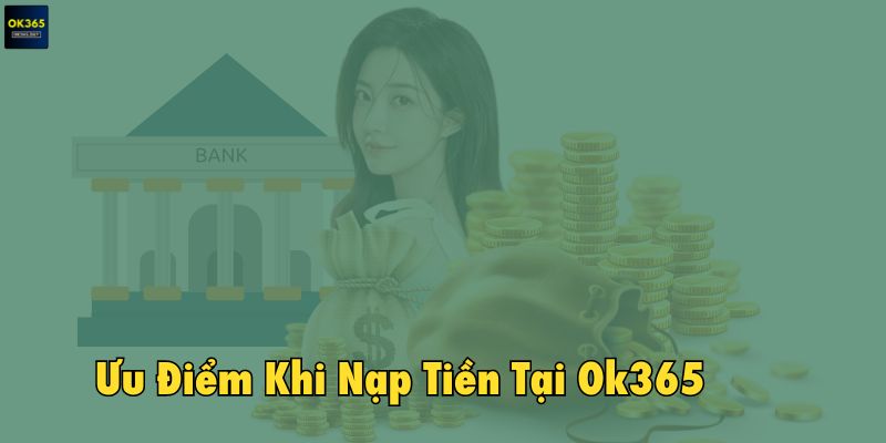 Ưu điểm khi nạp tiền tại Ok365